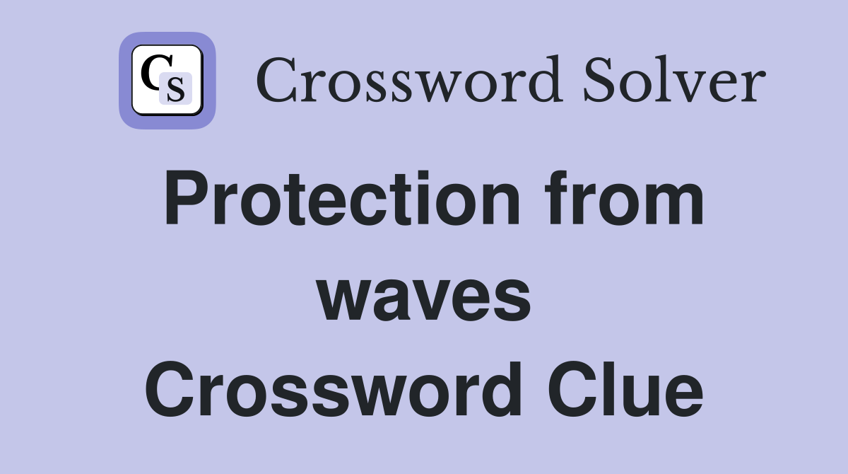Protection from waves Crossword Clue