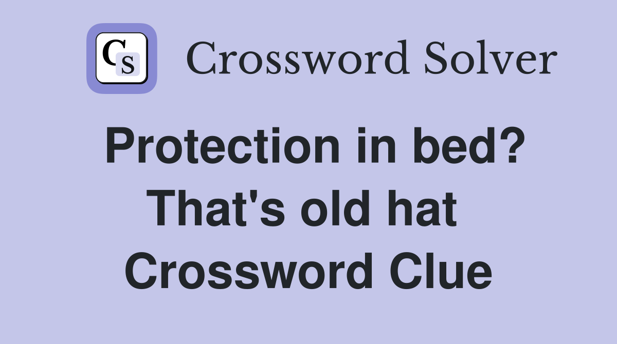 Protection in bed? That's old hat  Crossword Clue