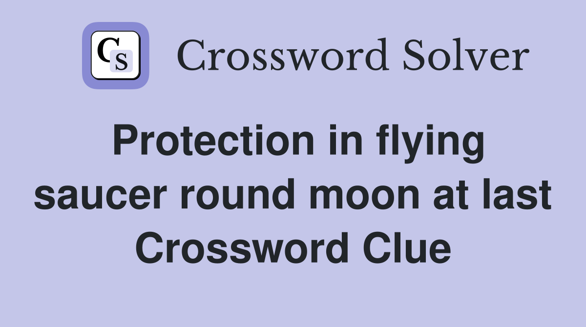 Protection in flying saucer round moon at last Crossword Clue