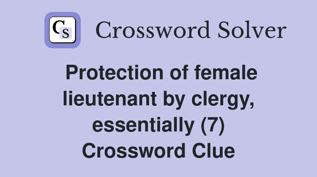 Protection of female lieutenant by clergy, essentially (7) Crossword Clue