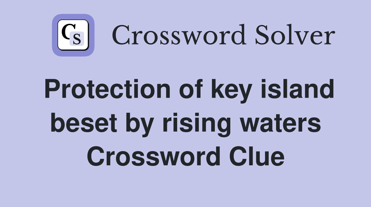 Protection of key island beset by rising waters Crossword Clue