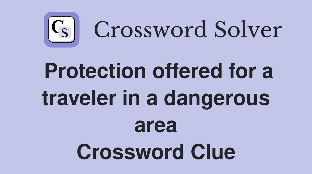 Protection offered for a traveler in a dangerous area Crossword Clue
