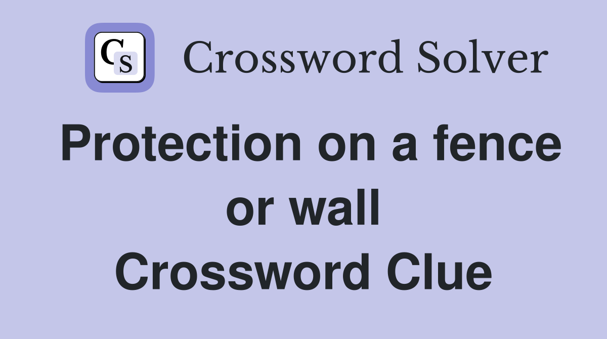 Protection on a fence or wall Crossword Clue