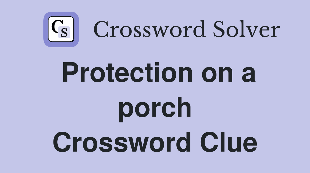 Protection on a porch Crossword Clue