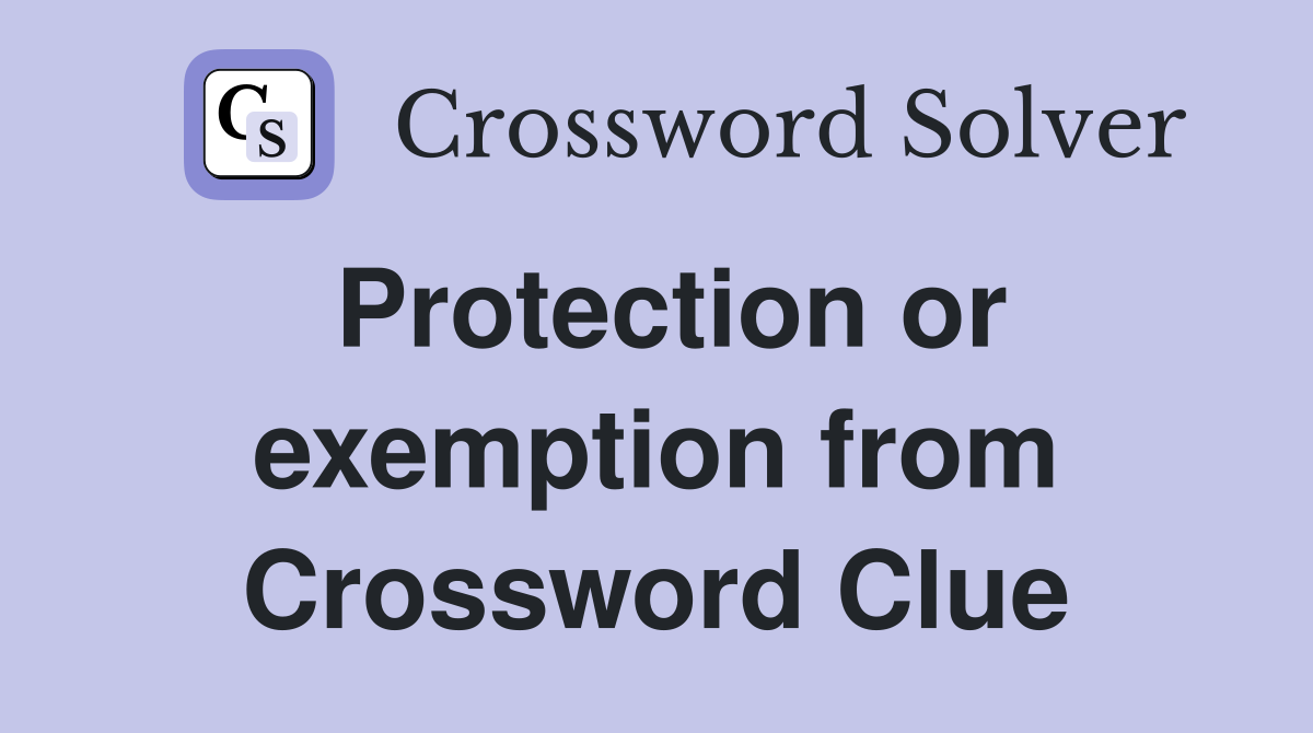 Protection or exemption from Crossword Clue