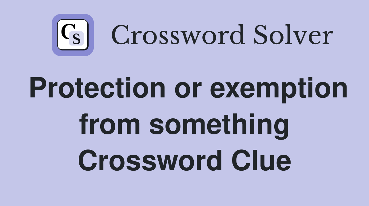Protection or exemption from something Crossword Clue