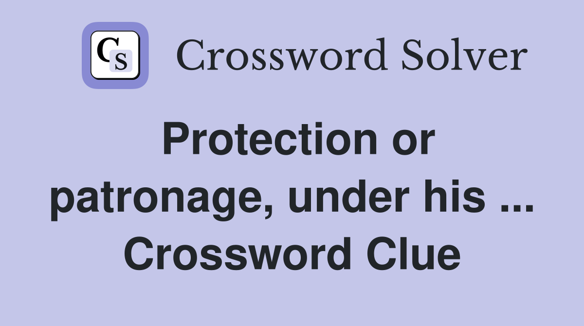 Protection or patronage, under his ... Crossword Clue