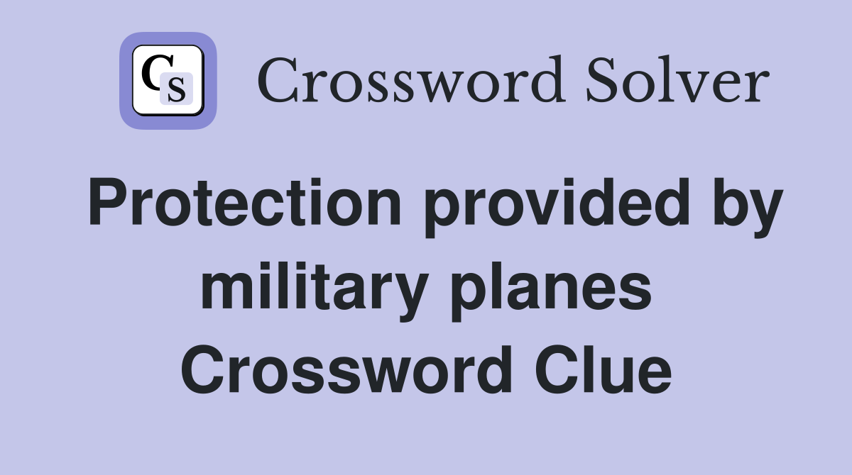 Protection provided by military planes Crossword Clue