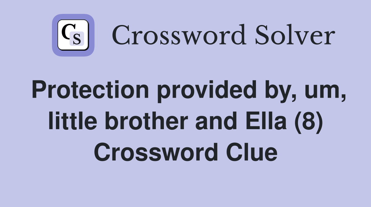 Protection provided by, um, little brother and Ella (8) Crossword Clue