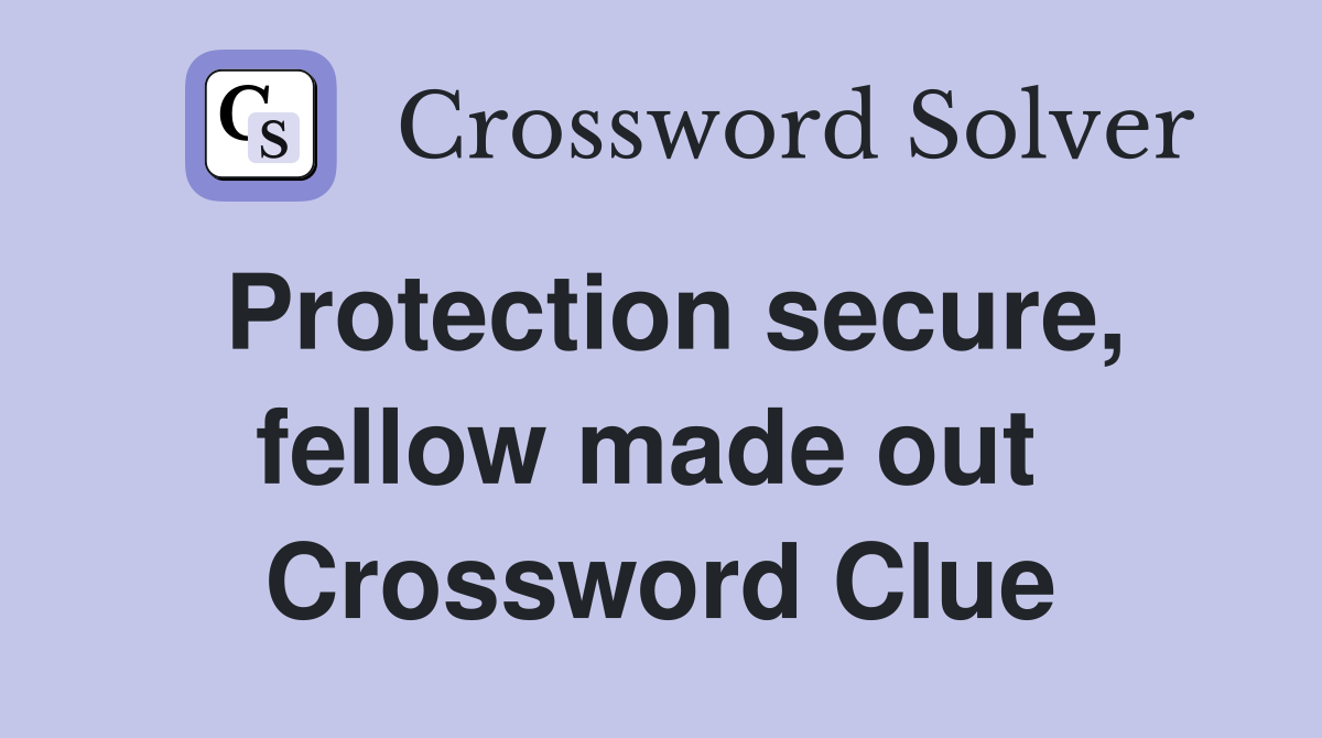 Protection secure, fellow made out  Crossword Clue