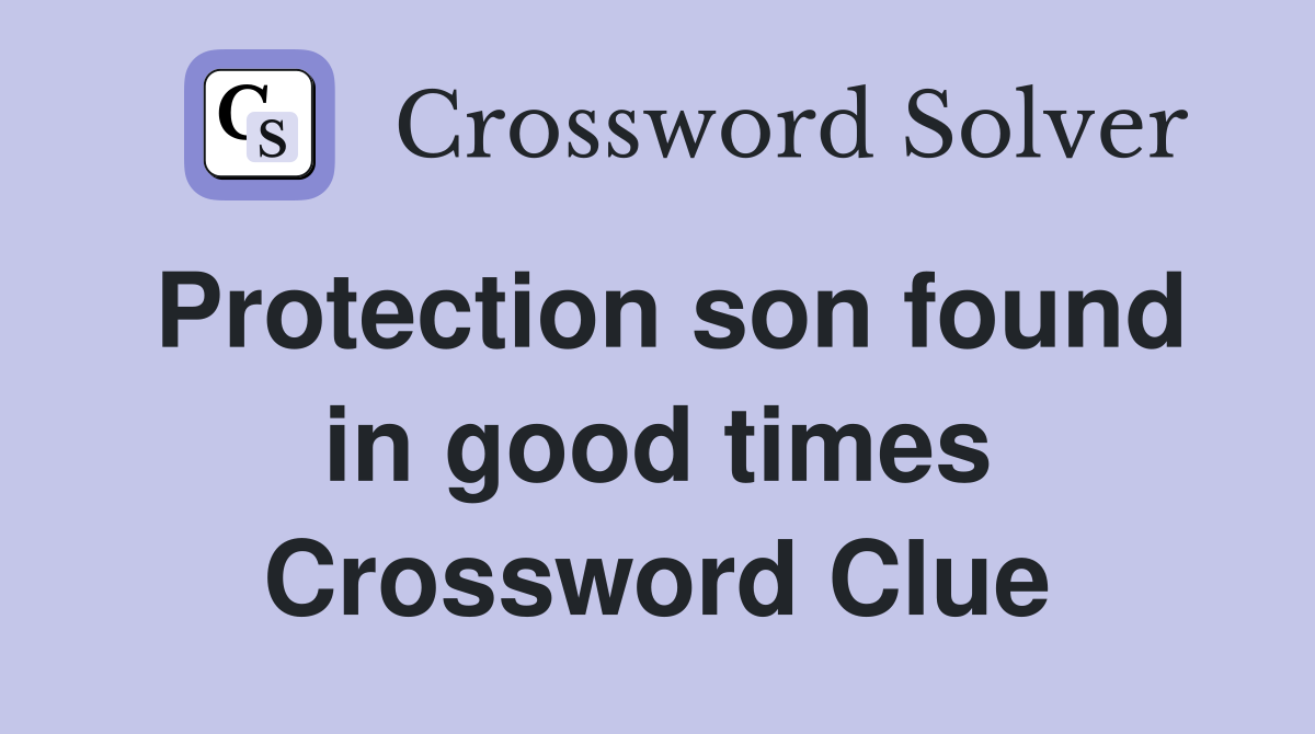 Protection son found in good times Crossword Clue