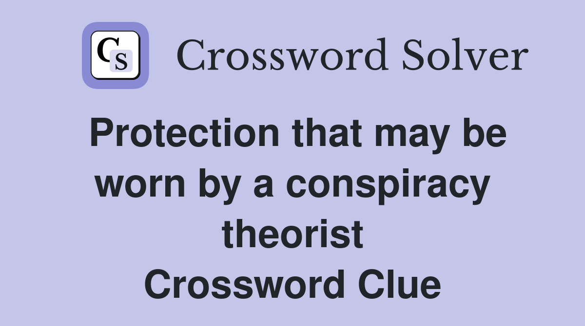 Protection that may be worn by a conspiracy theorist Crossword Clue
