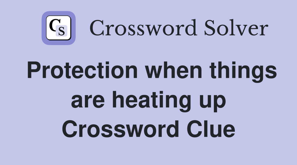 Protection when things are heating up Crossword Clue