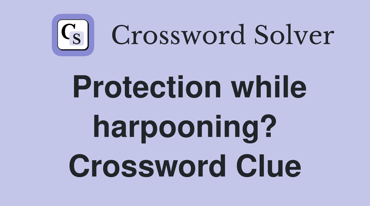 Protection while harpooning? Crossword Clue