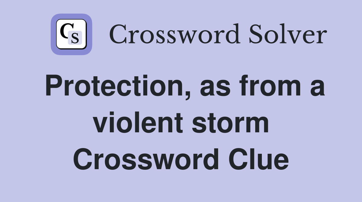 Protection, as from a violent storm Crossword Clue
