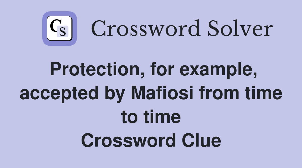 Protection, for example, accepted by Mafiosi from time to time Crossword Clue