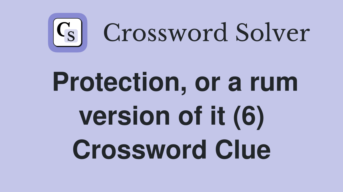 Protection, or a rum version of it (6) Crossword Clue
