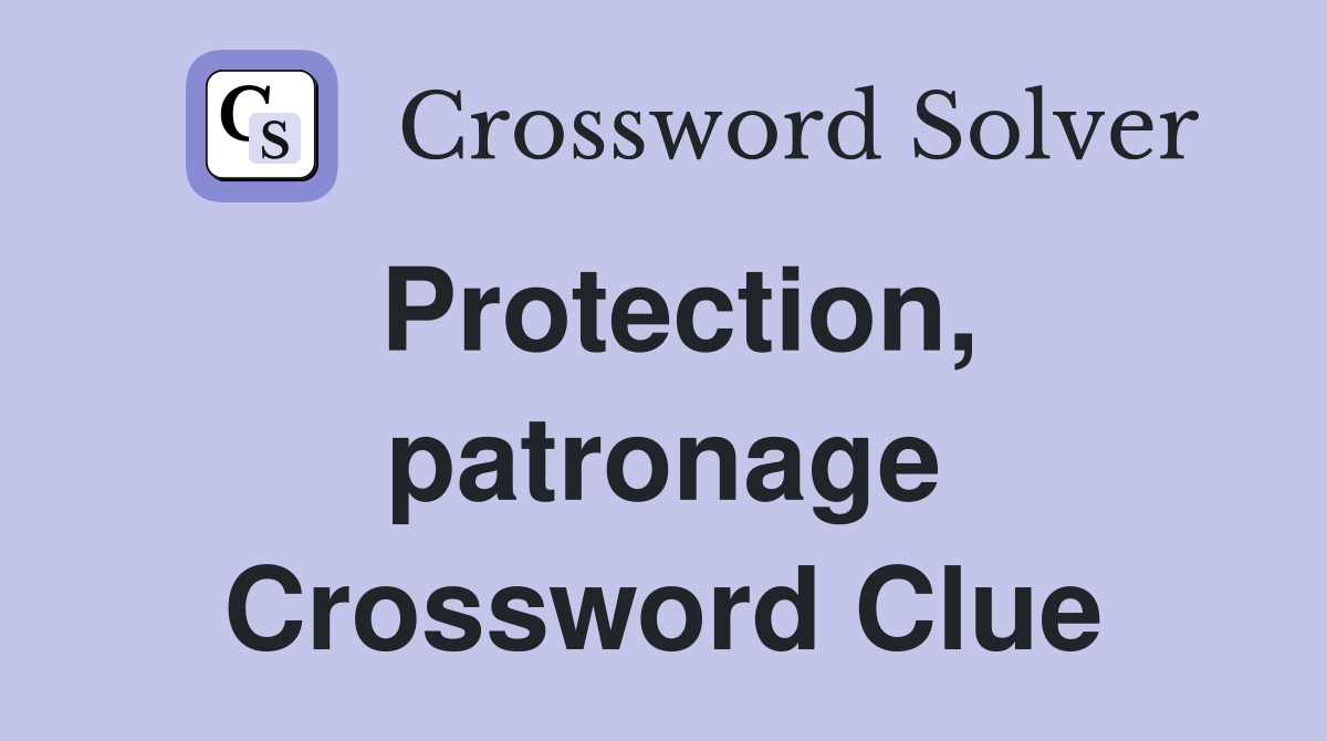 Protection, patronage Crossword Clue