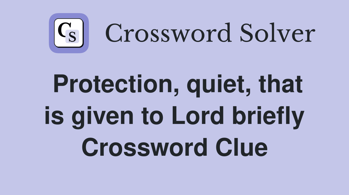 Protection, quiet, that is given to Lord briefly Crossword Clue