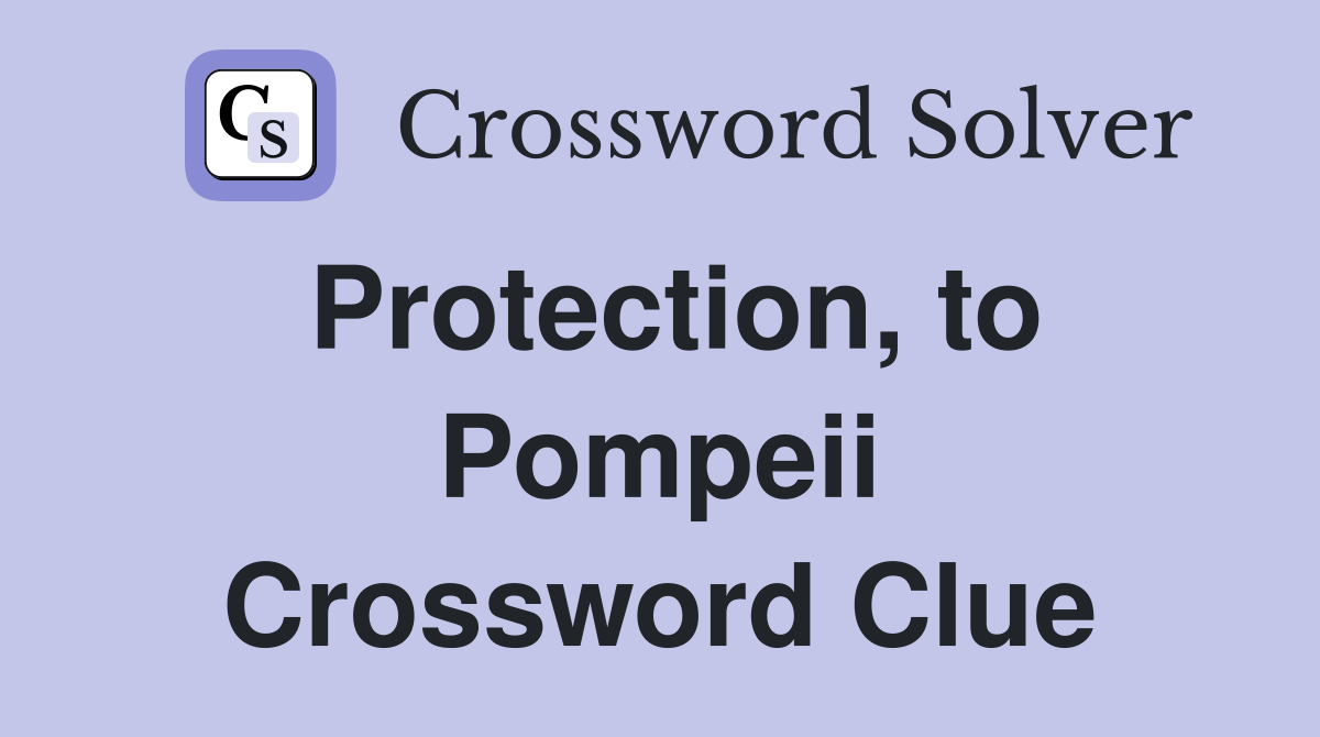 Protection, to Pompeii Crossword Clue