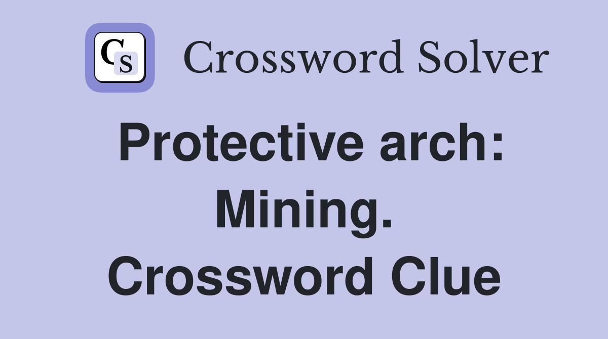Protective arch: Mining. Crossword Clue