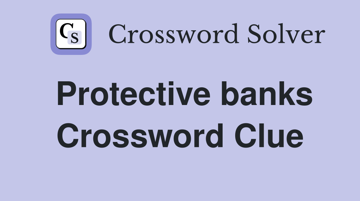 Protective banks Crossword Clue