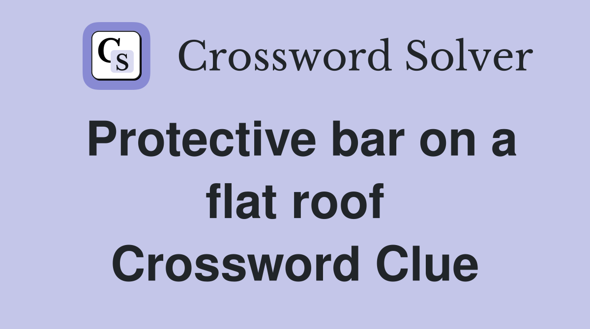 Protective bar on a flat roof Crossword Clue