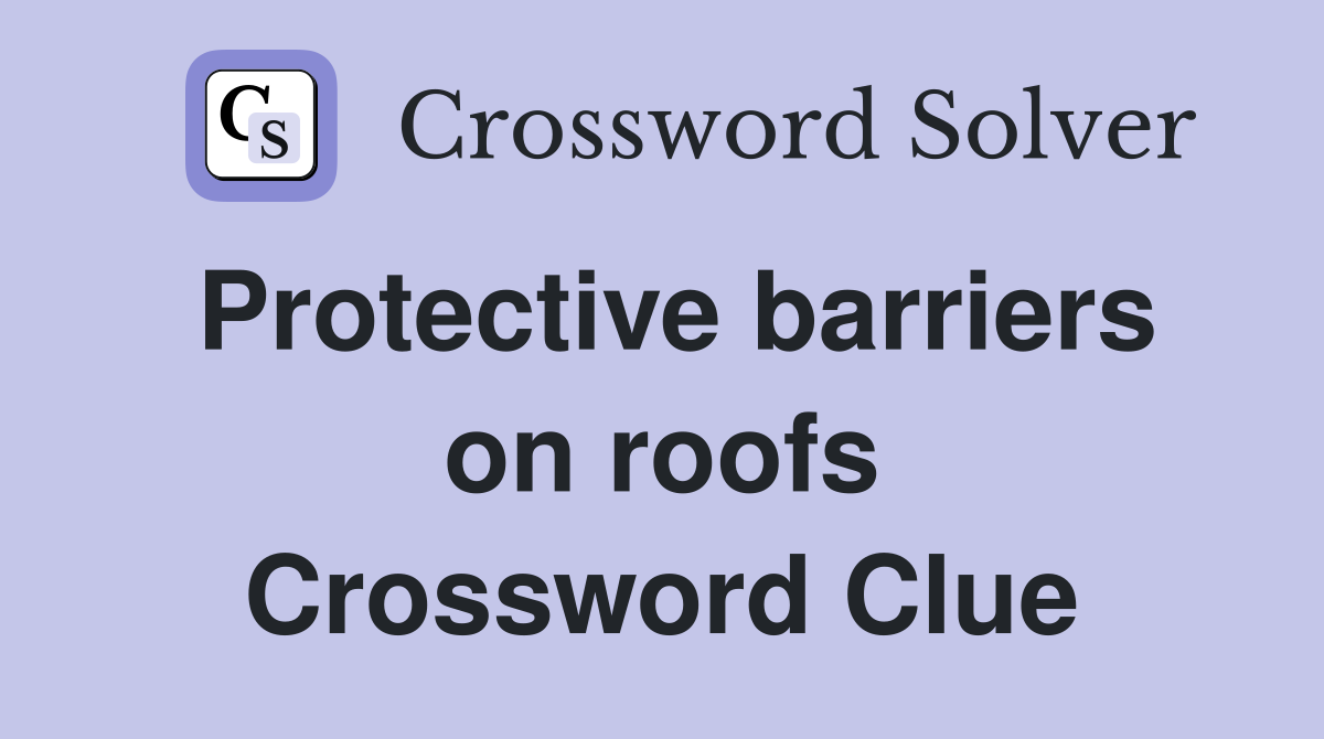 Protective barriers on roofs Crossword Clue
