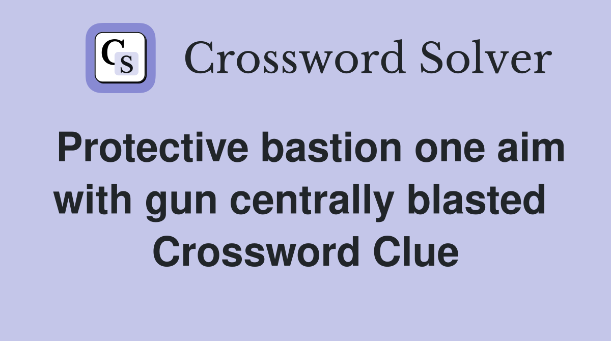 Protective bastion one aim with gun centrally blasted  Crossword Clue