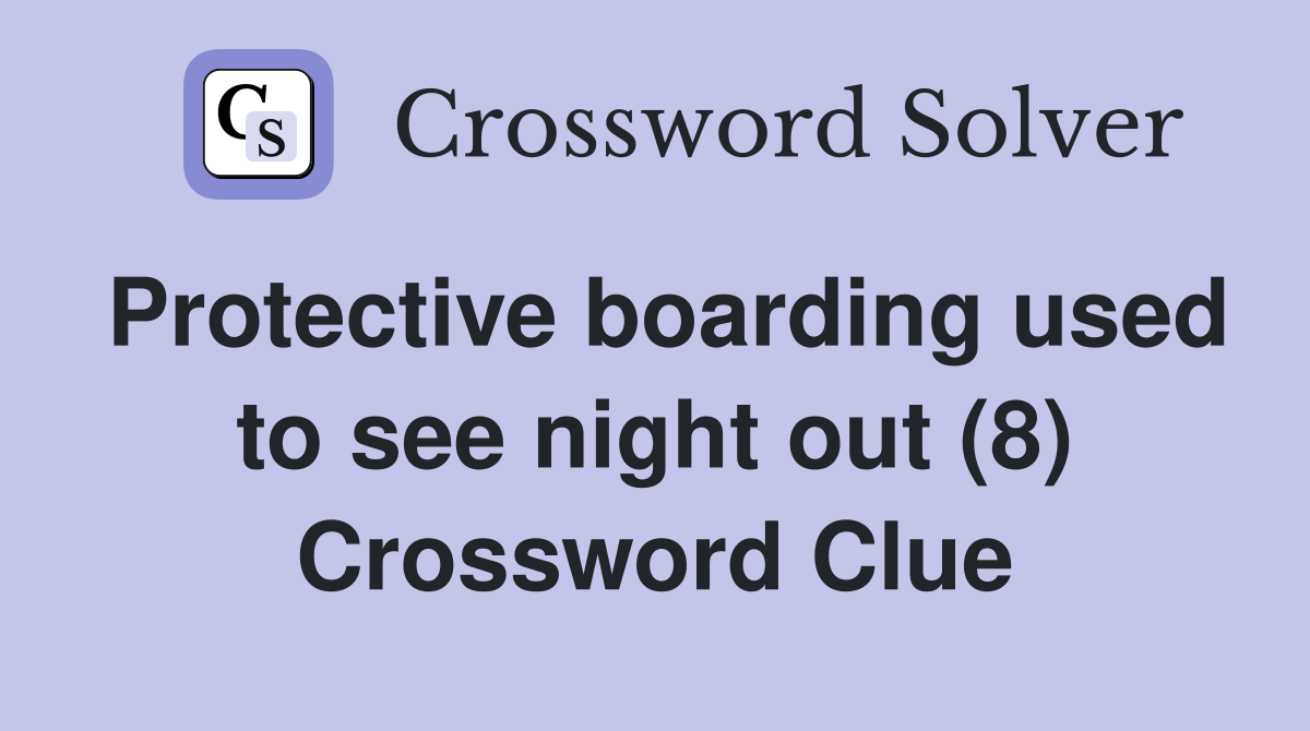 Protective boarding used to see night out (8) Crossword Clue