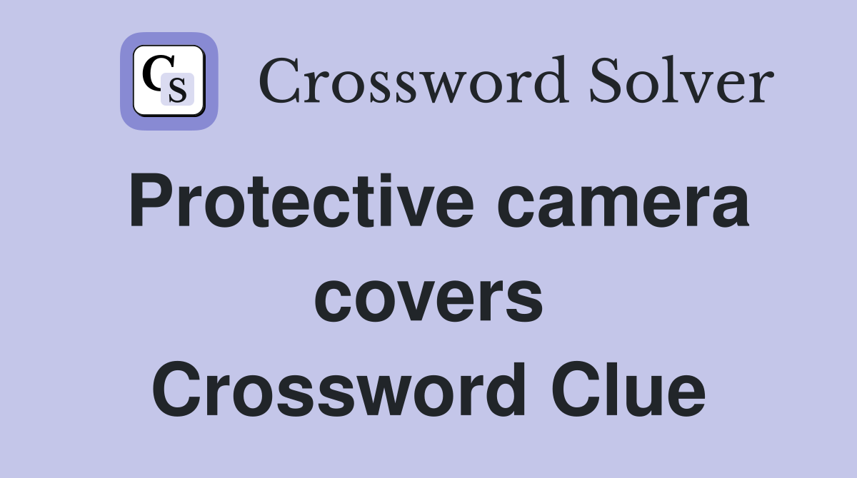 Protective camera covers Crossword Clue