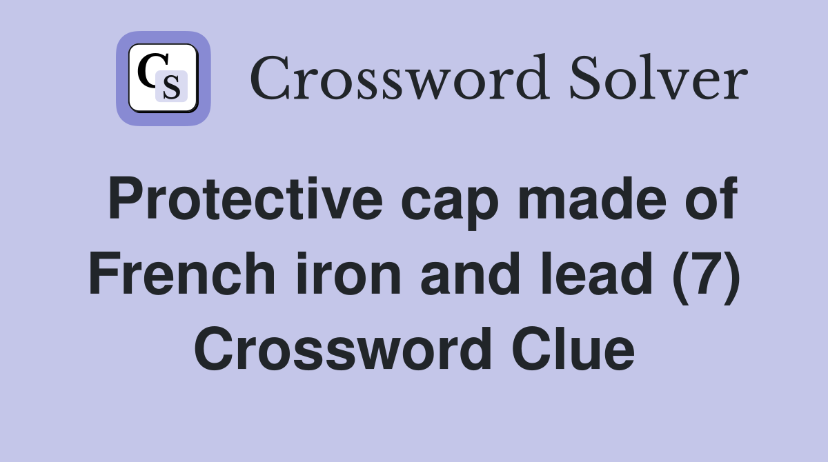 Protective cap made of French iron and lead (7) Crossword Clue