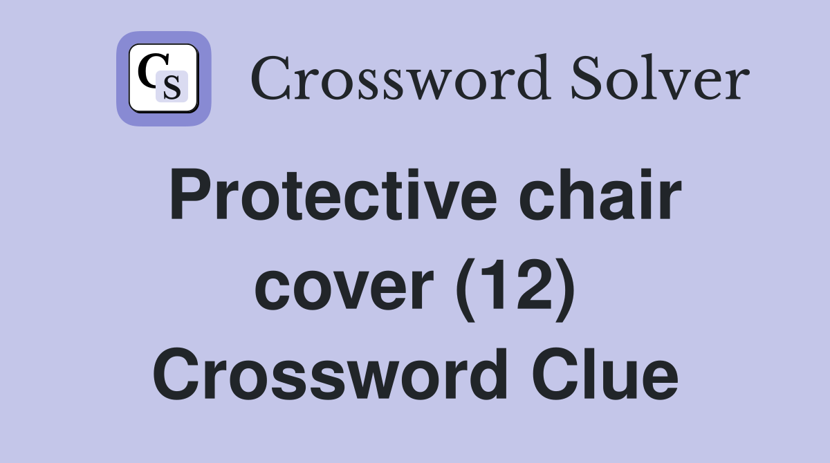 Protective chair cover (12) Crossword Clue