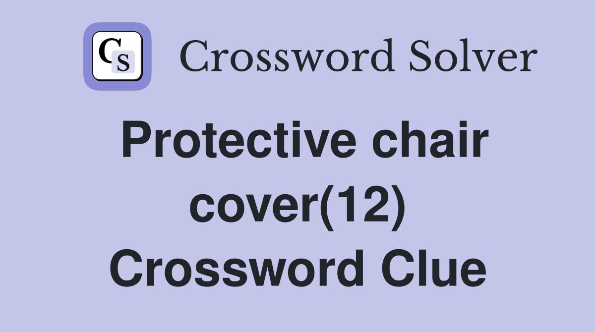 Protective chair cover(12) Crossword Clue