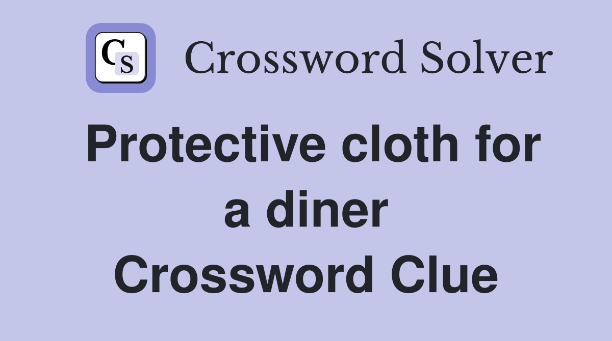 Protective cloth for a diner Crossword Clue
