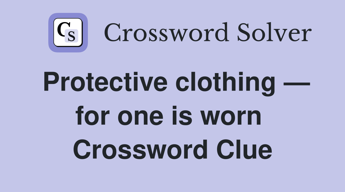 Protective clothing — for one is worn  Crossword Clue