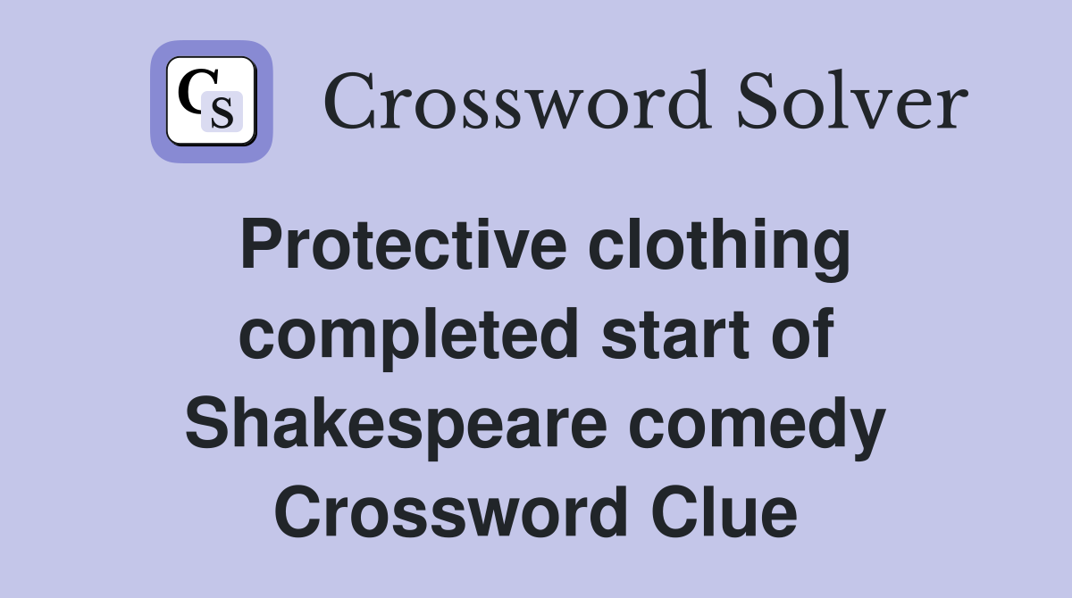 Protective clothing completed start of Shakespeare comedy Crossword Clue