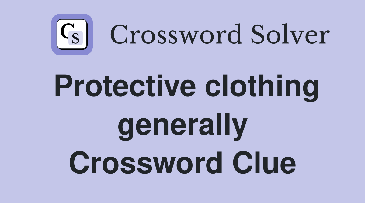 Protective clothing generally Crossword Clue