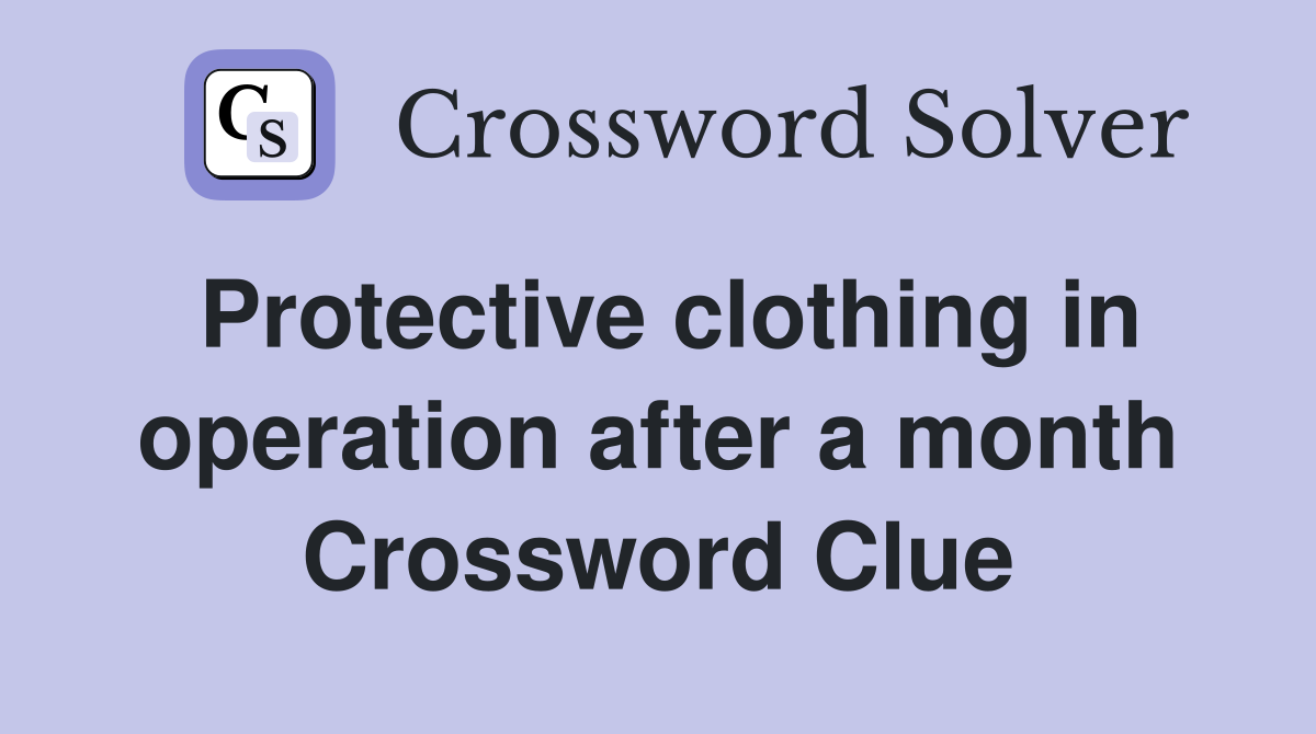 Protective clothing in operation after a month Crossword Clue