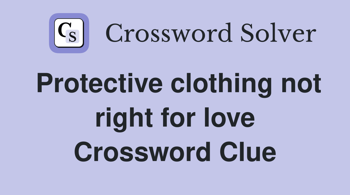 Protective clothing not right for love Crossword Clue