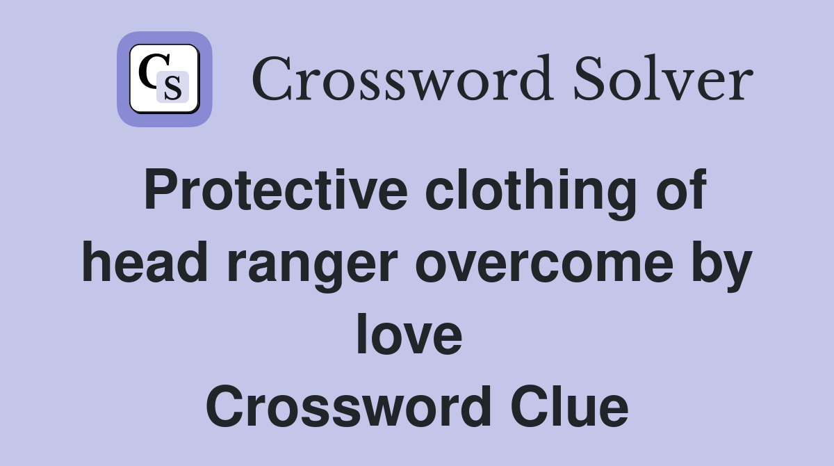 Protective clothing of head ranger overcome by love  Crossword Clue