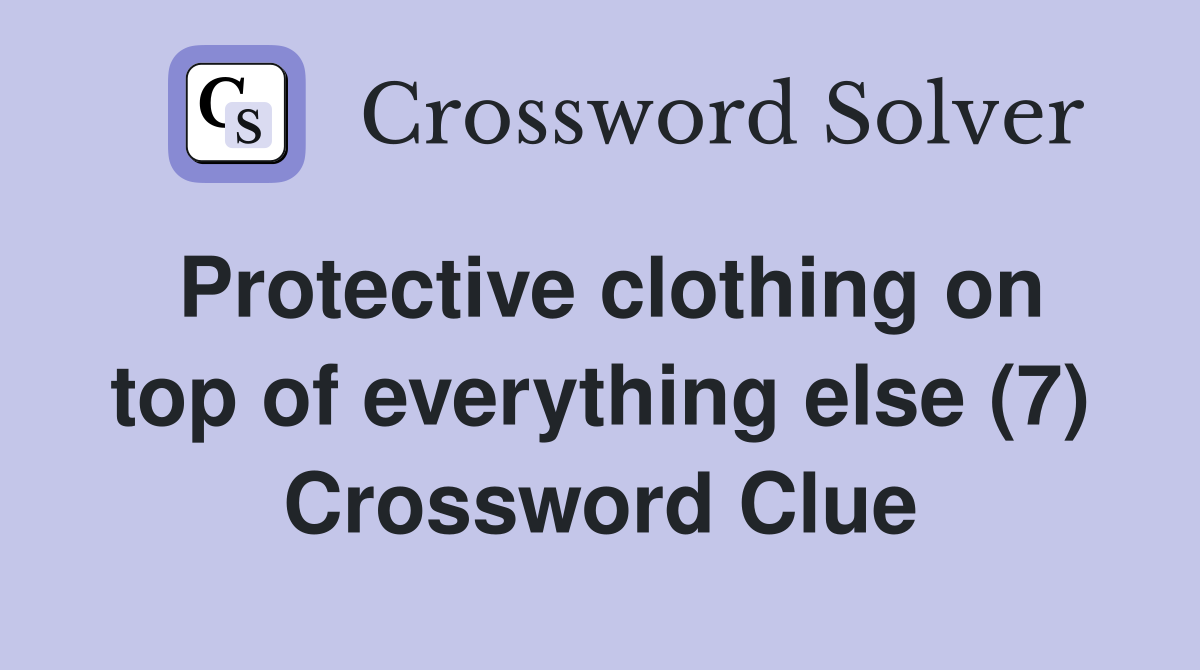 Protective clothing on top of everything else (7) Crossword Clue