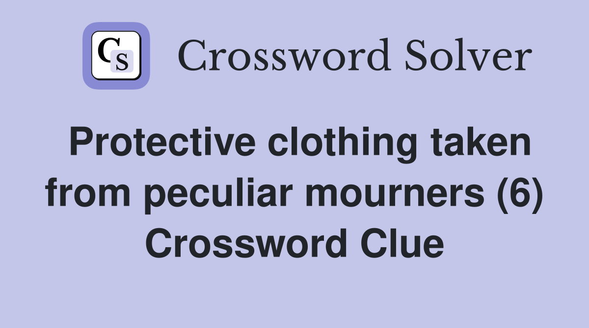 Protective clothing taken from peculiar mourners (6) Crossword Clue