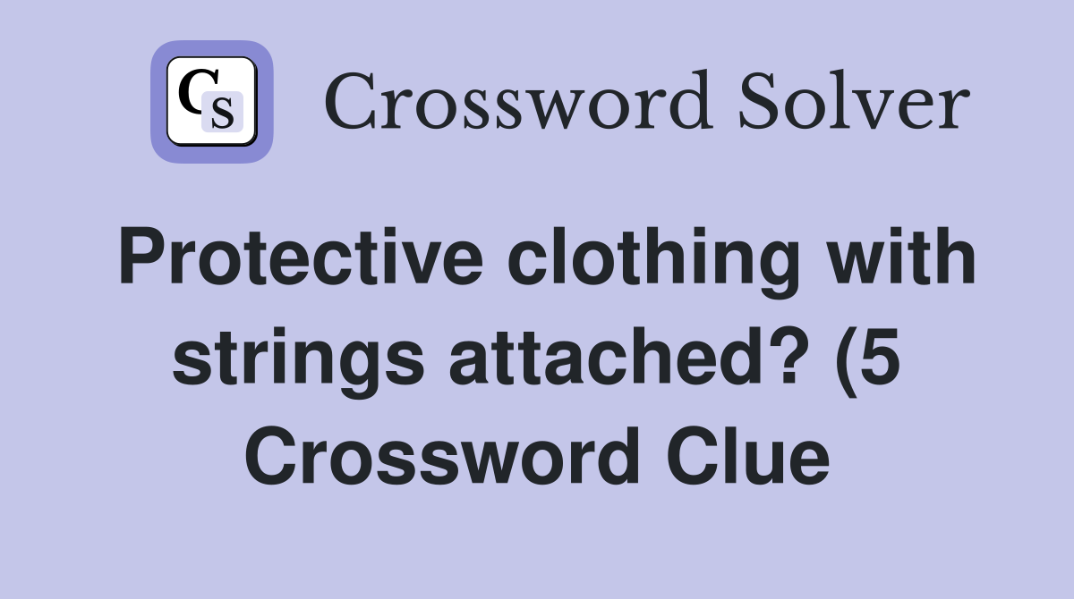 Protective clothing with strings attached? (5) Crossword Clue Answers Protective clothing with strings attached? (5) Crossword Clue Answers