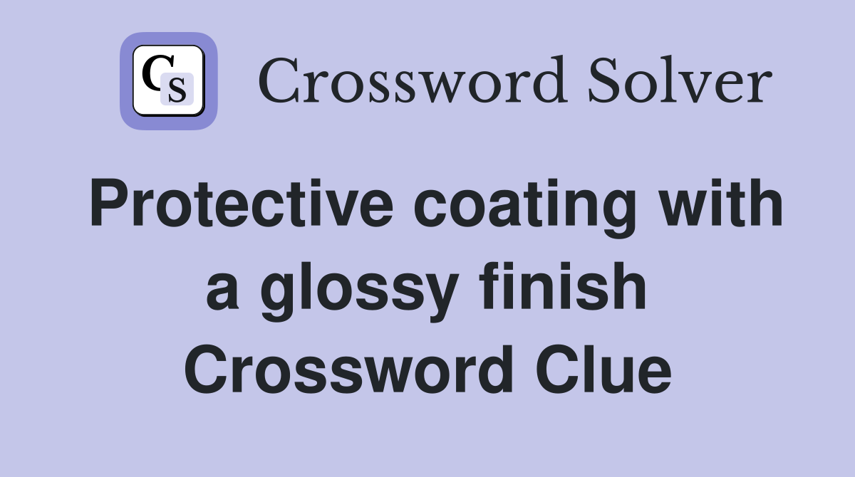 Protective coating with a glossy finish Crossword Clue
