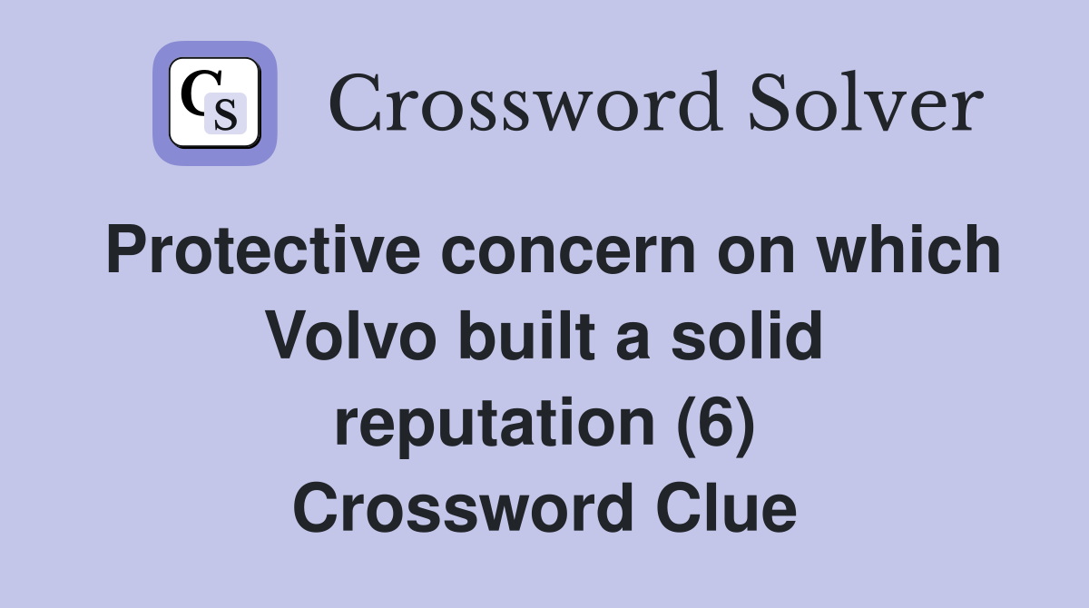 Protective concern on which Volvo built a solid reputation (6) Crossword Clue