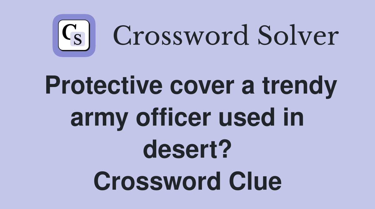 Protective cover a trendy army officer used in desert? Crossword Clue