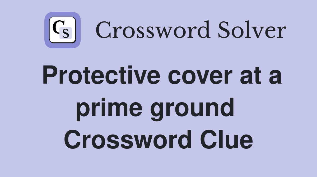 Protective cover at a prime ground  Crossword Clue
