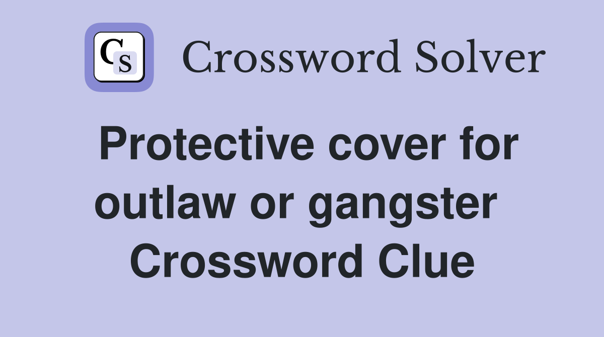 Protective cover for outlaw or gangster  Crossword Clue