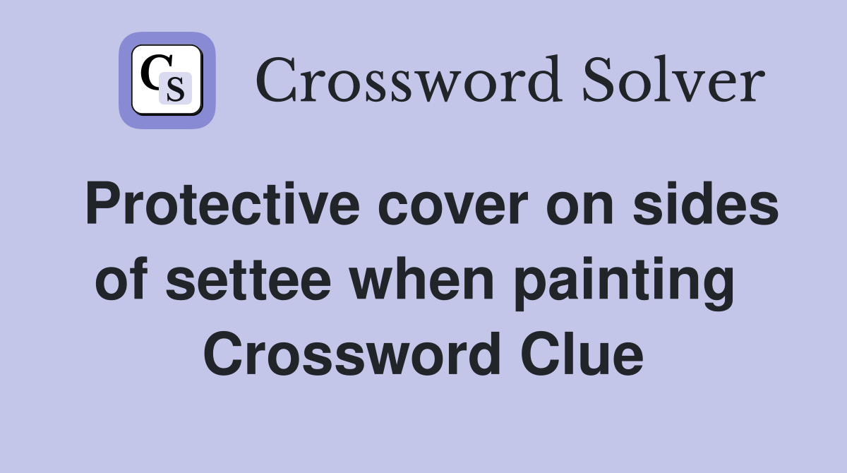 Protective cover on sides of settee when painting  Crossword Clue